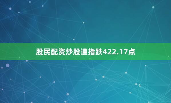 股民配资炒股道指跌422.17点
