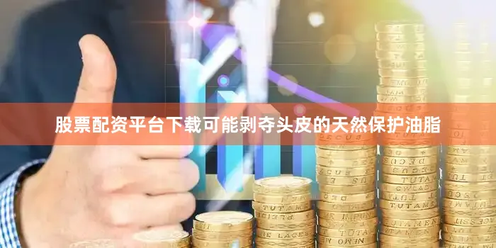 股票配资平台下载可能剥夺头皮的天然保护油脂