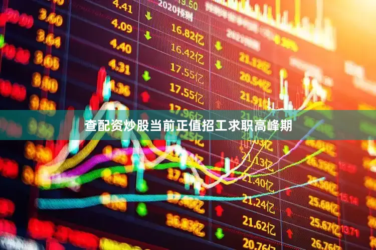 查配资炒股当前正值招工求职高峰期