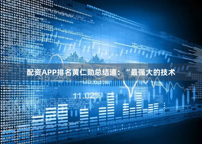 配资APP排名黄仁勋总结道:“最强大的技术