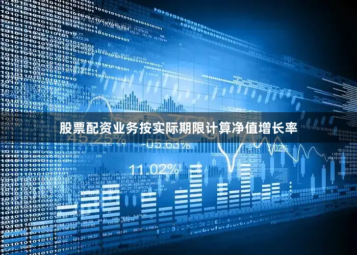 股票配资业务按实际期限计算净值增长率