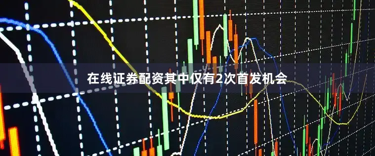 在线证券配资其中仅有2次首发机会
