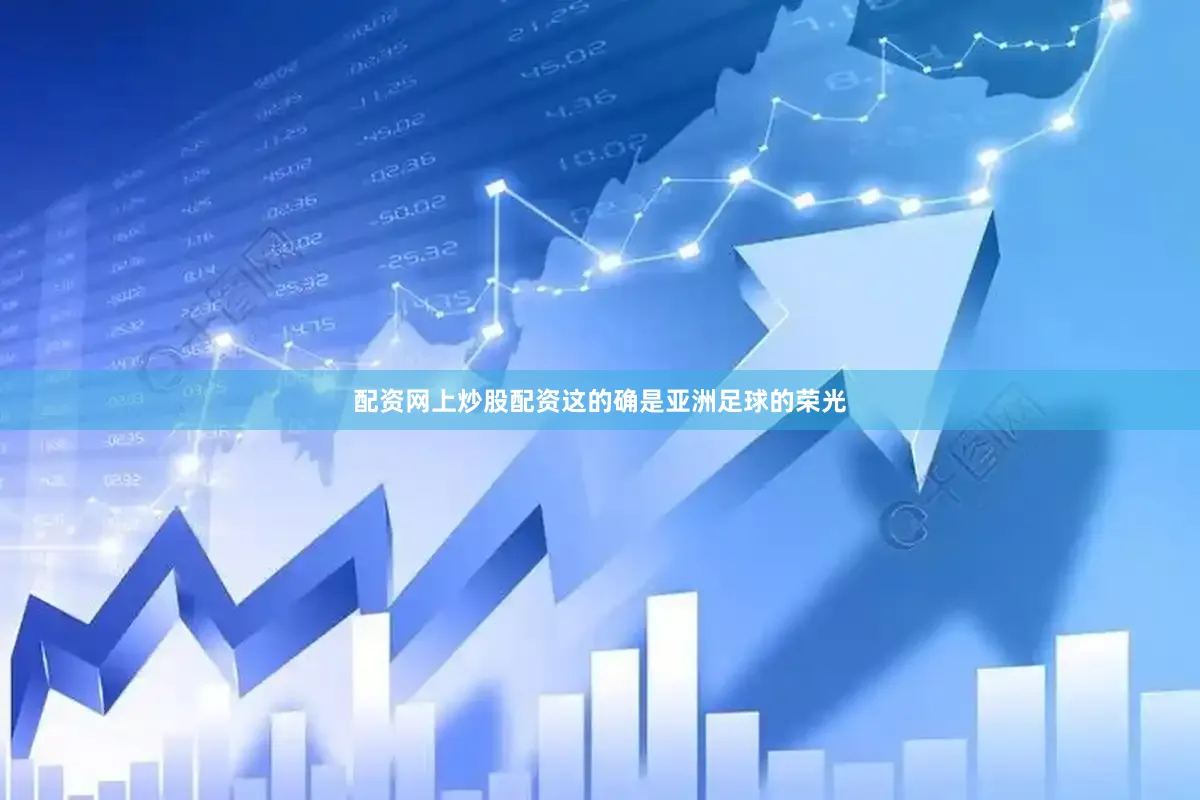 配资网上炒股配资这的确是亚洲足球的荣光