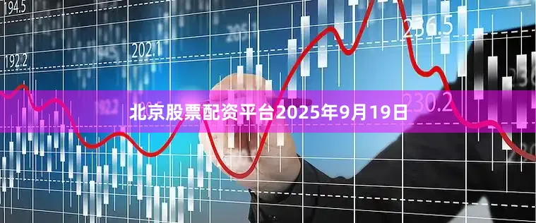 北京股票配资平台2025年9月19日