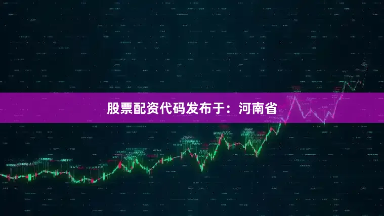 股票配资代码发布于：河南省