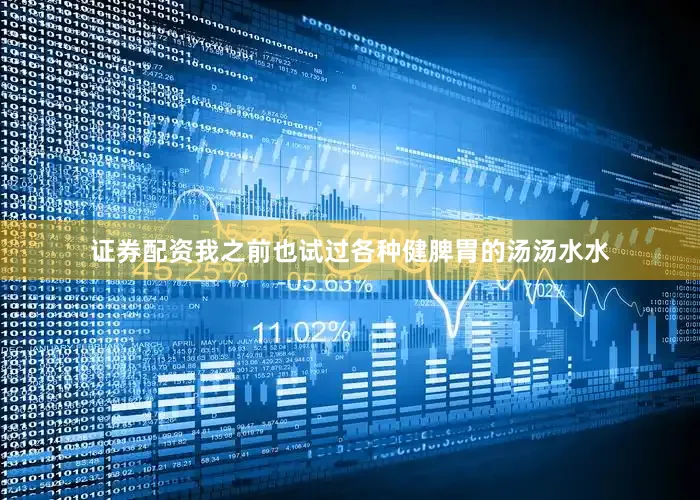 证券配资我之前也试过各种健脾胃的汤汤水水