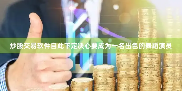 炒股交易软件自此下定决心要成为一名出色的舞蹈演员